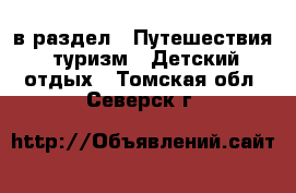  в раздел : Путешествия, туризм » Детский отдых . Томская обл.,Северск г.